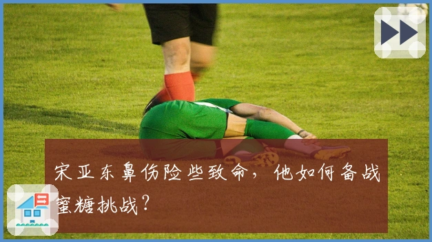 宋亚东鼻伤险些致命，他如何备战蜜糖挑战？