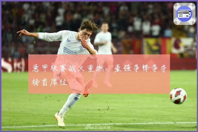 意甲联赛战火重燃，豪强争锋争夺榜首席位