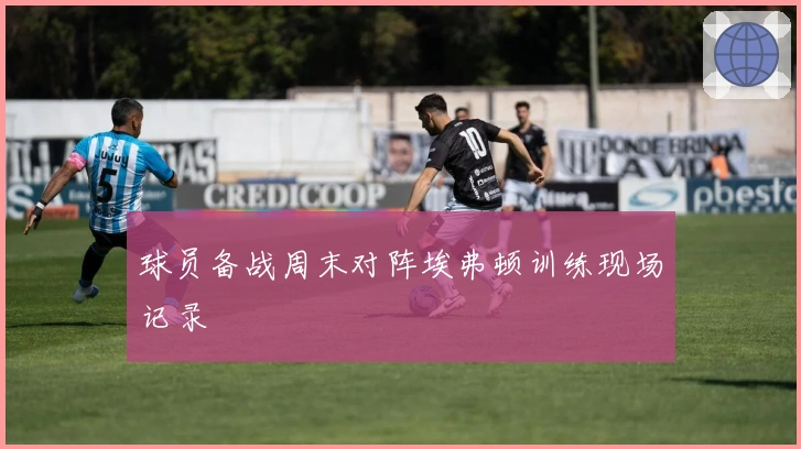 球员备战周末对阵埃弗顿训练现场记录